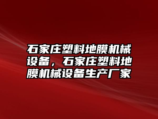 石家莊塑料地膜機(jī)械設(shè)備，石家莊塑料地膜機(jī)械設(shè)備生產(chǎn)廠家