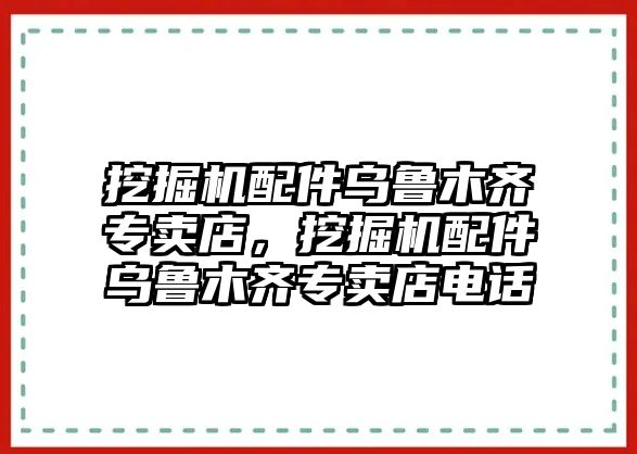 挖掘機(jī)配件烏魯木齊專賣店，挖掘機(jī)配件烏魯木齊專賣店電話