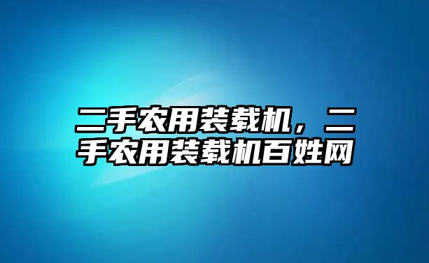 二手農(nóng)用裝載機(jī)，二手農(nóng)用裝載機(jī)百姓網(wǎng)