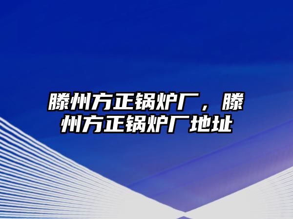 滕州方正鍋爐廠，滕州方正鍋爐廠地址