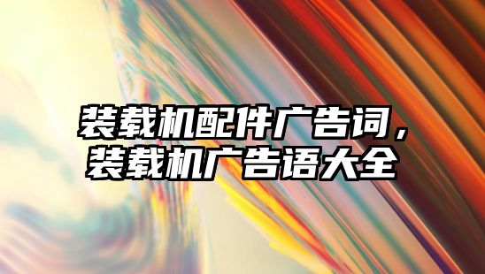 裝載機配件廣告詞，裝載機廣告語大全