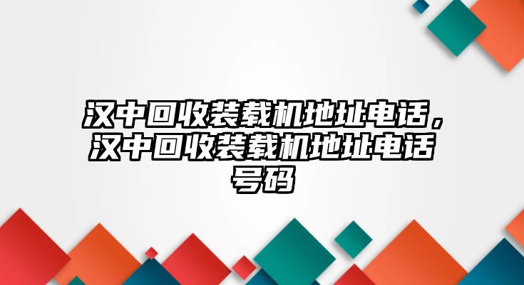 漢中回收裝載機地址電話，漢中回收裝載機地址電話號碼