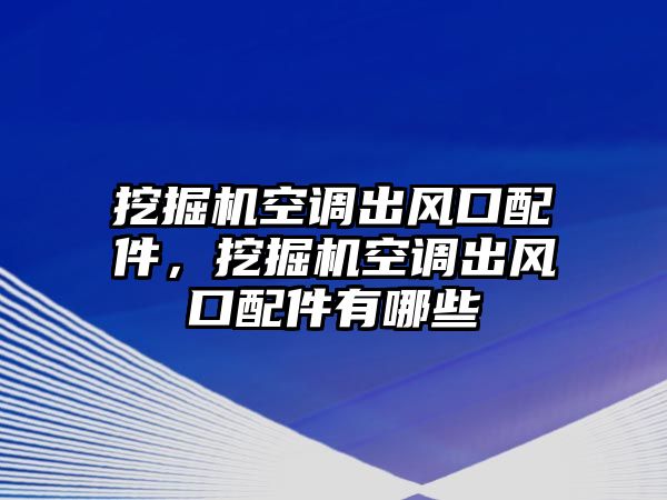 挖掘機(jī)空調(diào)出風(fēng)口配件，挖掘機(jī)空調(diào)出風(fēng)口配件有哪些