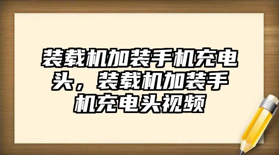 裝載機加裝手機充電頭，裝載機加裝手機充電頭視頻