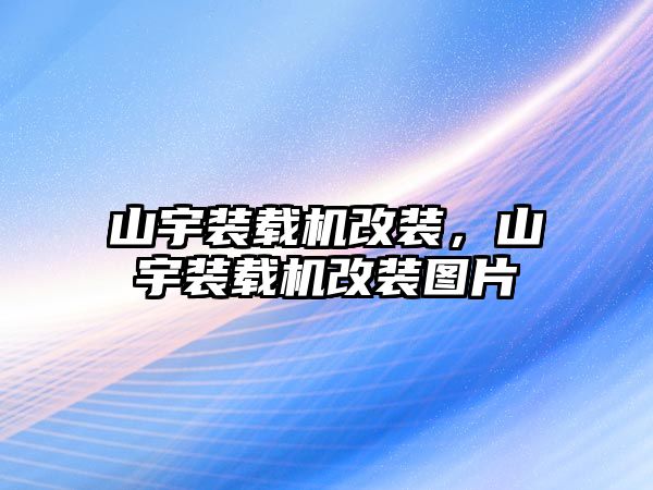 山宇裝載機改裝，山宇裝載機改裝圖片