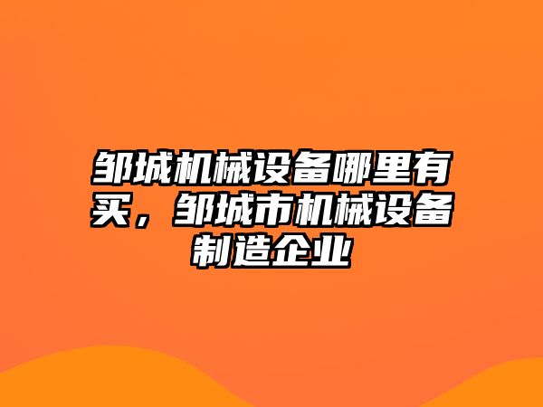 鄒城機械設備哪里有買，鄒城市機械設備制造企業(yè)