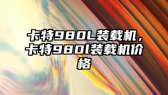 卡特980L裝載機(jī)，卡特980l裝載機(jī)價(jià)格