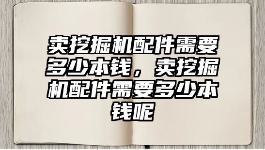 賣挖掘機(jī)配件需要多少本錢，賣挖掘機(jī)配件需要多少本錢呢