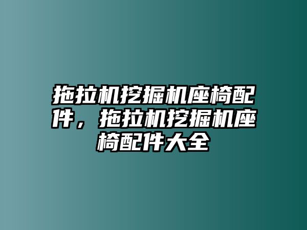 拖拉機(jī)挖掘機(jī)座椅配件，拖拉機(jī)挖掘機(jī)座椅配件大全