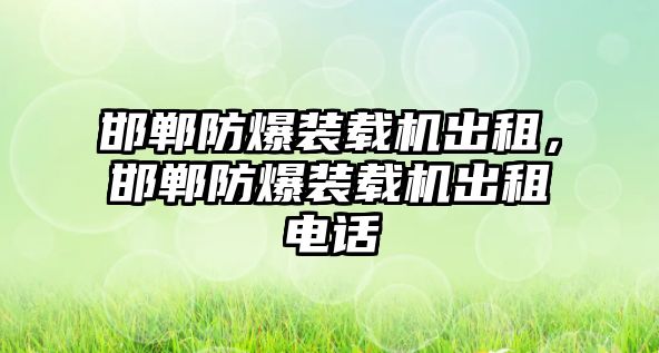 邯鄲防爆裝載機(jī)出租，邯鄲防爆裝載機(jī)出租電話