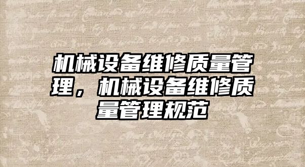 機械設備維修質(zhì)量管理，機械設備維修質(zhì)量管理規(guī)范