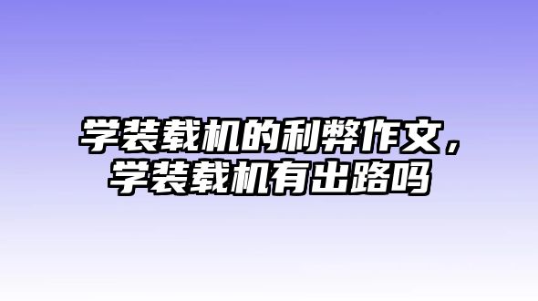 學裝載機的利弊作文，學裝載機有出路嗎