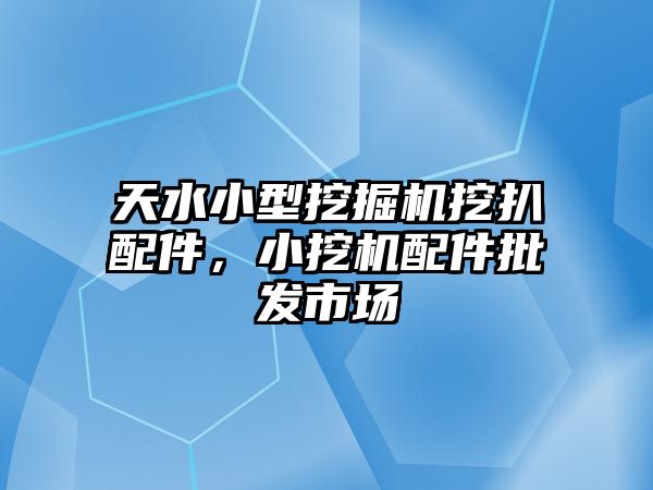 天水小型挖掘機(jī)挖扒配件，小挖機(jī)配件批發(fā)市場