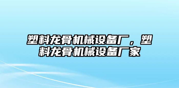 塑料龍骨機(jī)械設(shè)備廠(chǎng)，塑料龍骨機(jī)械設(shè)備廠(chǎng)家