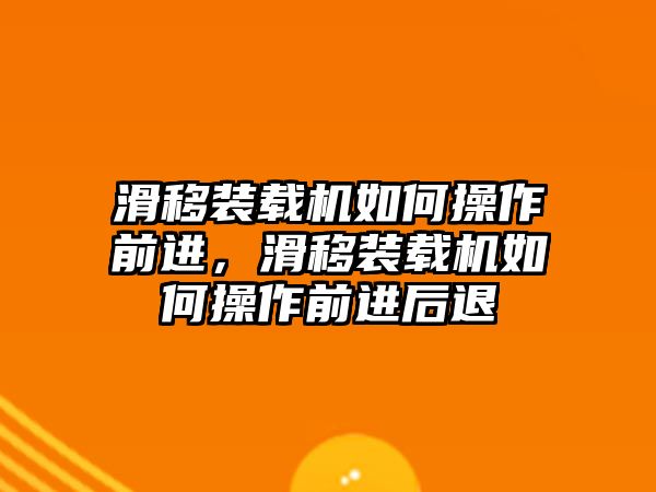 滑移裝載機如何操作前進，滑移裝載機如何操作前進后退