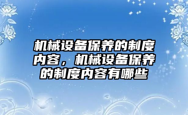 機械設(shè)備保養(yǎng)的制度內(nèi)容，機械設(shè)備保養(yǎng)的制度內(nèi)容有哪些