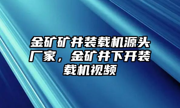 金礦礦井裝載機(jī)源頭廠家，金礦井下開裝載機(jī)視頻