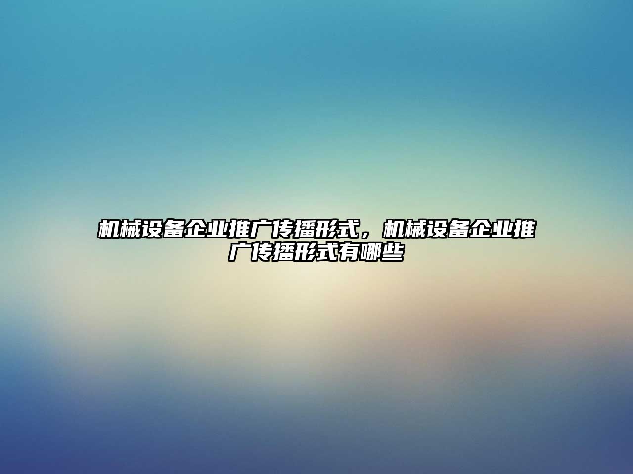 機械設備企業(yè)推廣傳播形式，機械設備企業(yè)推廣傳播形式有哪些