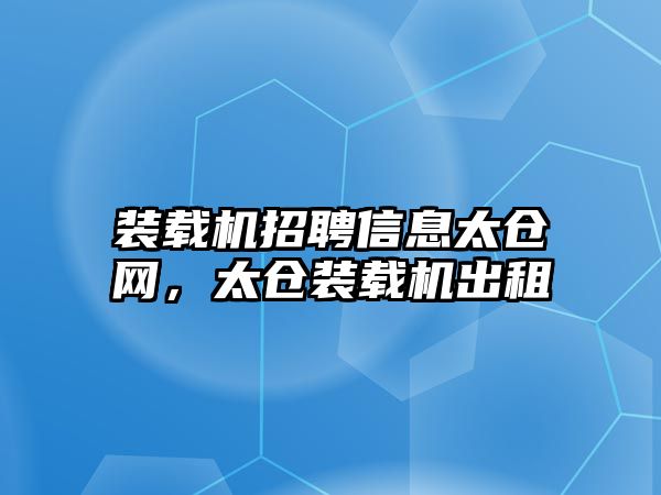 裝載機招聘信息太倉網(wǎng)，太倉裝載機出租