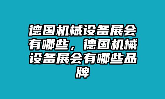 德國(guó)機(jī)械設(shè)備展會(huì)有哪些，德國(guó)機(jī)械設(shè)備展會(huì)有哪些品牌