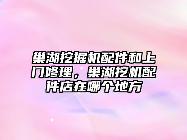 巢湖挖掘機配件和上門修理，巢湖挖機配件店在哪個地方