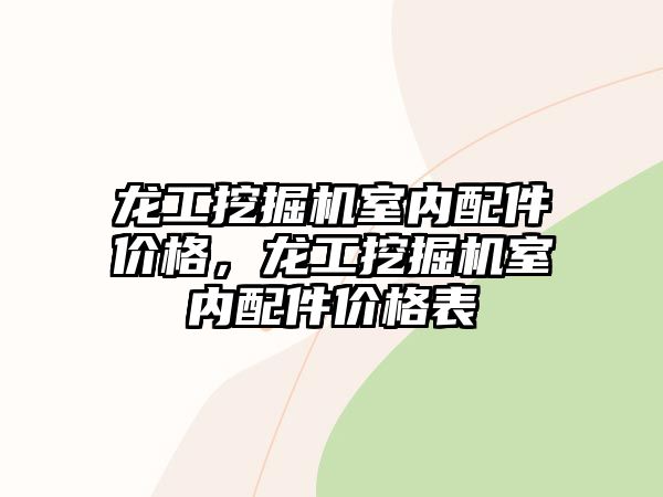 龍工挖掘機室內(nèi)配件價格，龍工挖掘機室內(nèi)配件價格表