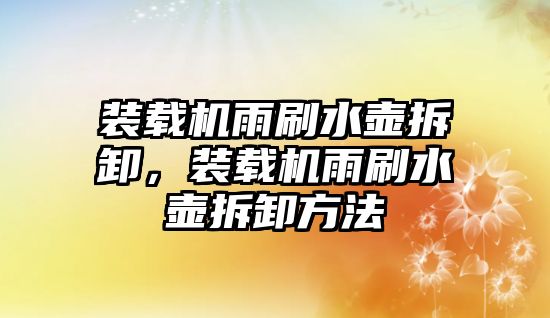 裝載機雨刷水壺拆卸，裝載機雨刷水壺拆卸方法