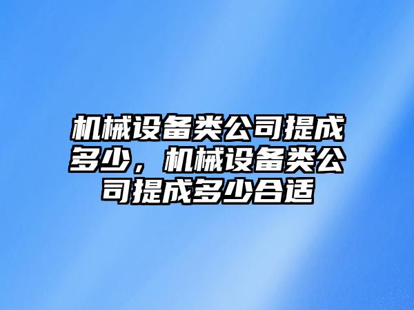 機械設備類公司提成多少，機械設備類公司提成多少合適