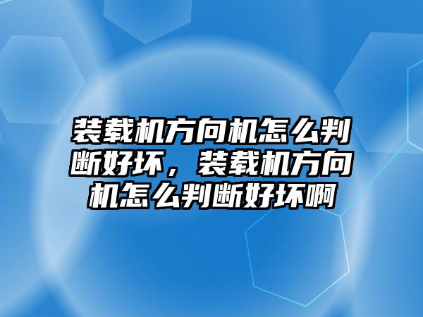 裝載機方向機怎么判斷好壞，裝載機方向機怎么判斷好壞啊