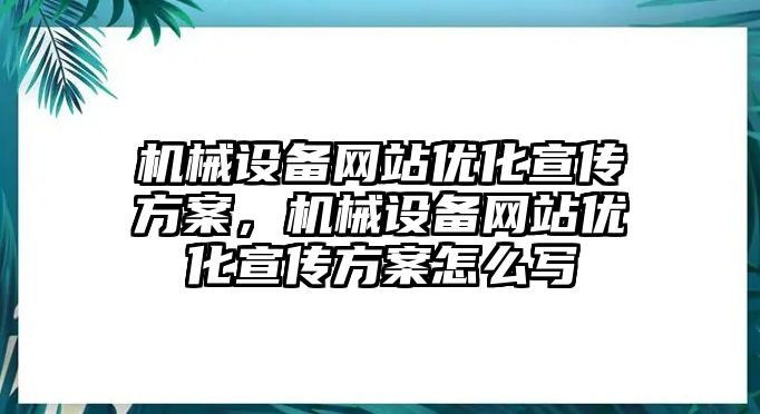 機械設備網(wǎng)站優(yōu)化宣傳方案，機械設備網(wǎng)站優(yōu)化宣傳方案怎么寫