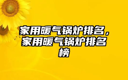 家用暖氣鍋爐排名，家用暖氣鍋爐排名榜