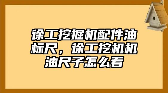 徐工挖掘機配件油標(biāo)尺，徐工挖機機油尺子怎么看