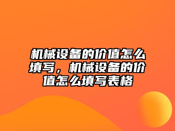 機械設備的價值怎么填寫，機械設備的價值怎么填寫表格