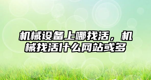 機械設備上哪找活，機械找活什么網(wǎng)站或多