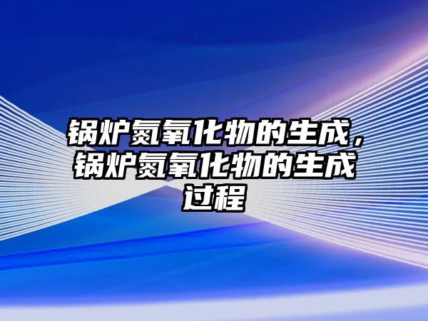 鍋爐氮氧化物的生成，鍋爐氮氧化物的生成過程