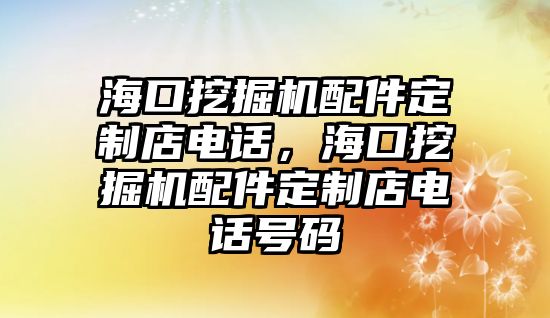 海口挖掘機(jī)配件定制店電話，?？谕诰驒C(jī)配件定制店電話號碼