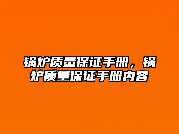 鍋爐質(zhì)量保證手冊，鍋爐質(zhì)量保證手冊內(nèi)容