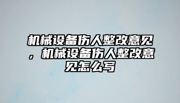 機械設備傷人整改意見，機械設備傷人整改意見怎么寫