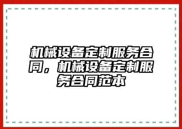 機械設備定制服務合同，機械設備定制服務合同范本