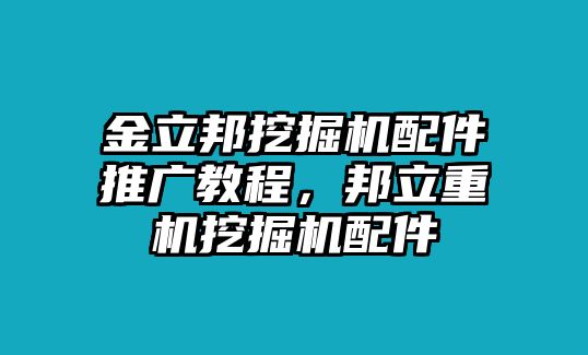 金立邦挖掘機(jī)配件推廣教程，邦立重機(jī)挖掘機(jī)配件