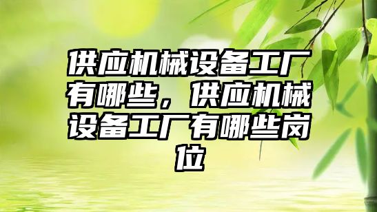 供應機械設備工廠有哪些，供應機械設備工廠有哪些崗位