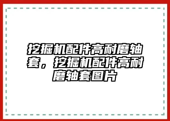 挖掘機配件高耐磨軸套，挖掘機配件高耐磨軸套圖片