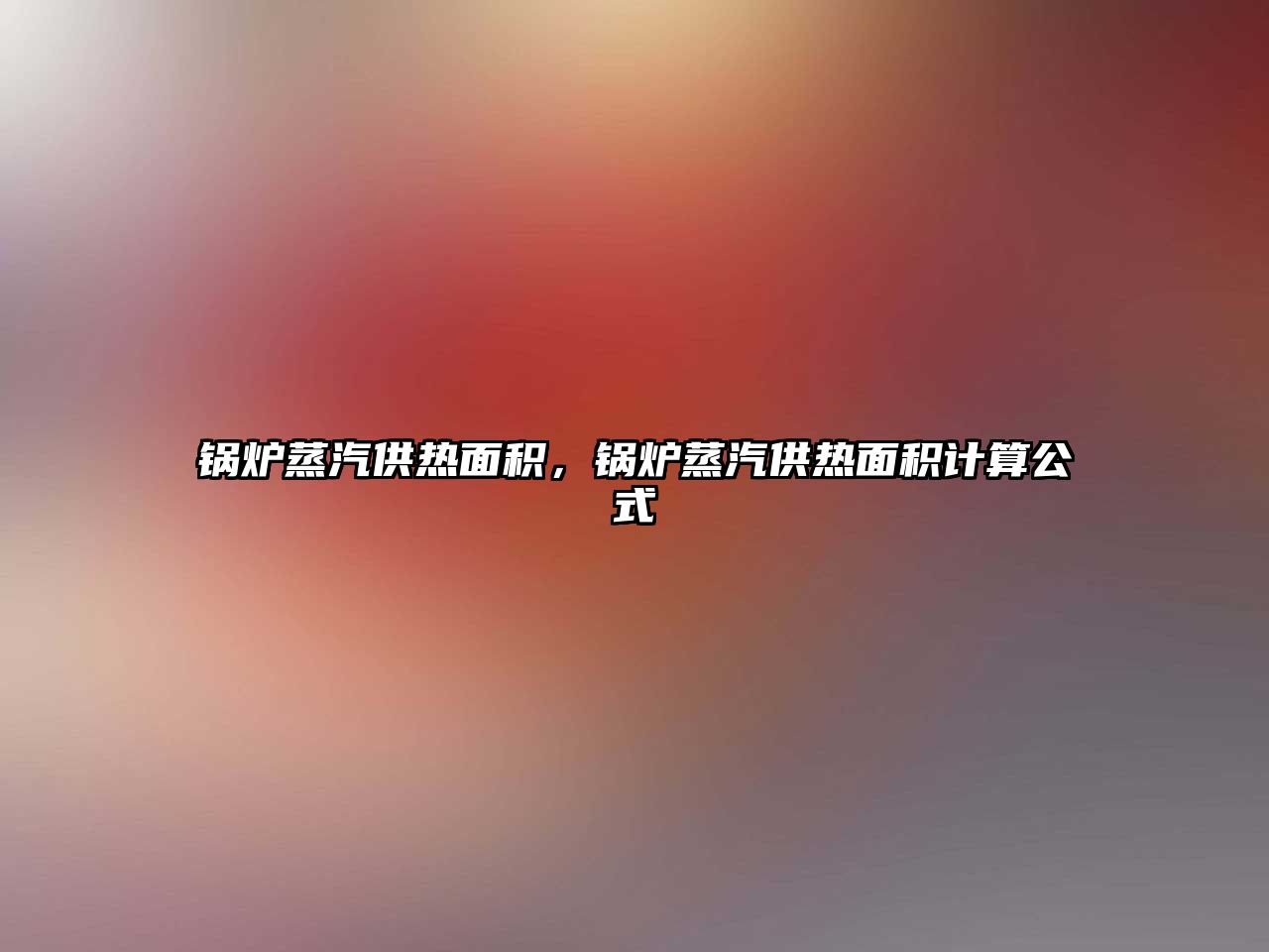 鍋爐蒸汽供熱面積，鍋爐蒸汽供熱面積計算公式