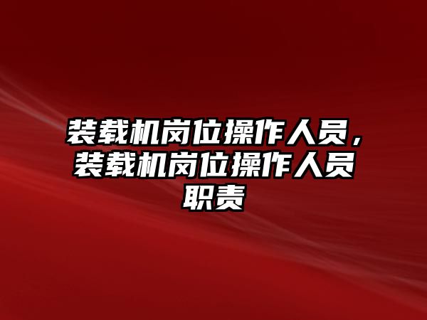 裝載機(jī)崗位操作人員，裝載機(jī)崗位操作人員職責(zé)