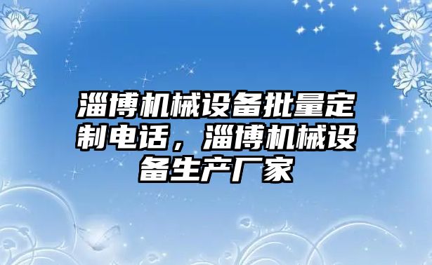 淄博機械設(shè)備批量定制電話，淄博機械設(shè)備生產(chǎn)廠家