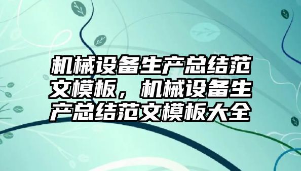 機械設備生產(chǎn)總結范文模板，機械設備生產(chǎn)總結范文模板大全