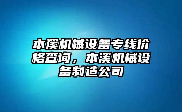 本溪機(jī)械設(shè)備專線價格查詢，本溪機(jī)械設(shè)備制造公司