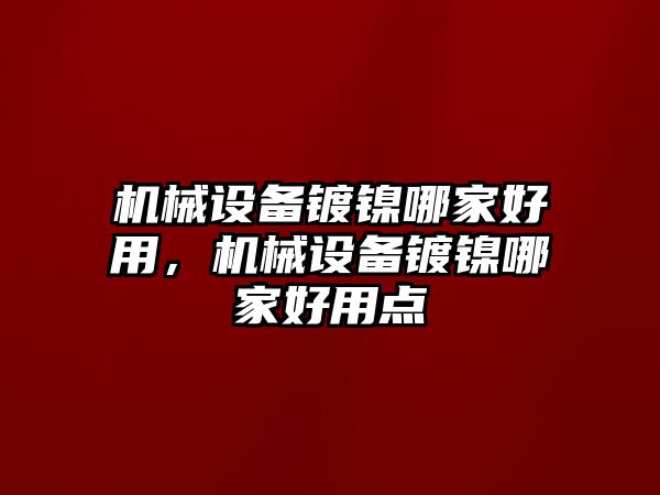 機械設(shè)備鍍鎳哪家好用，機械設(shè)備鍍鎳哪家好用點