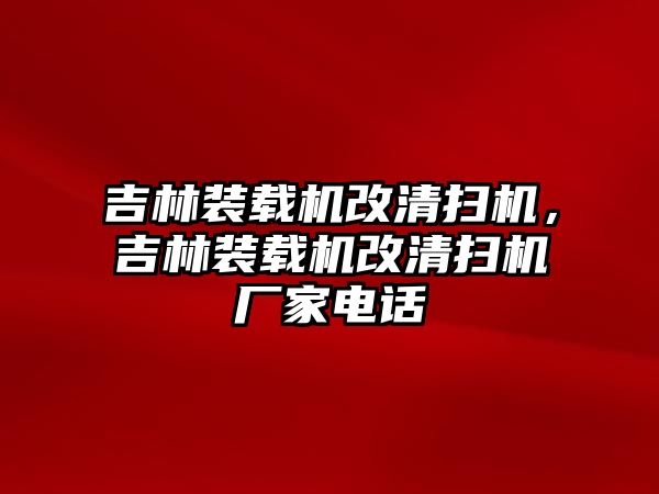 吉林裝載機(jī)改清掃機(jī)，吉林裝載機(jī)改清掃機(jī)廠家電話