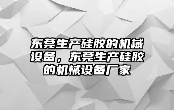 東莞生產(chǎn)硅膠的機械設備，東莞生產(chǎn)硅膠的機械設備廠家